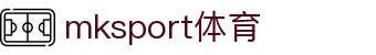 MK(体育科技有限公司)体育·官方网站